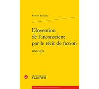 L'Invention de l'inconscient par le récit de fiction: 1850-1895
