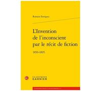 L'invention De L'inconscient Par Le Récit De Fiction - 1850-1895