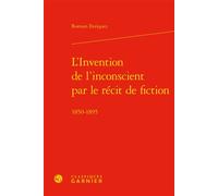 L'Invention de l'inconscient par le récit de fiction 1850-1895 - Romain Enriquez - Classiques Garnier - broché - Essai