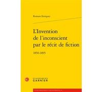 L'Invention de l'inconscient par le récit de fiction Romain Enriquez (Auteur), Pierre Glaudes (Collection dirigée par), Eléonore Reverzy (Collection dirigée par)