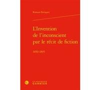 L'Invention de l'inconscient par le récit de fiction Romain Enriquez (Auteur), Pierre Glaudes (Collection dirigée par), Eléonore Reverzy (Collection dirigée par)