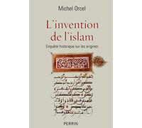 L'invention de l'islam: Enquête historique sur les origines
