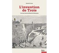 L'invention de Troie: Les vies rêvées de Heinrich Schliemann