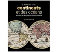 L'invention Des Continents Et Des Océans - Histoire De La Représentation Du Monde