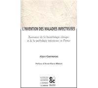 L'invention Des Maladies Infectieuses - Naissance De La Bactériologie Clinique Et De La Pathologie Infectieuse En France