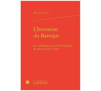 L'invention Du Baroque - Les Anthologies De Poésie Française Du Premier Xviie Siècle
