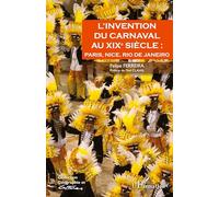 L'invention Du Carnaval Au Xixe Siècle : Paris, Nice, Rio De Janeiro