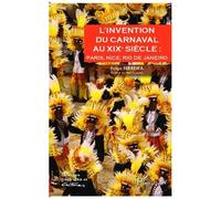 L'invention Du Carnaval Au Xixe Siècle : Paris, Nice, Rio De Janeiro