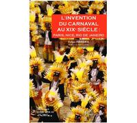 L'invention Du Carnaval Au Xixe Siècle : Paris, Nice, Rio De Janeiro