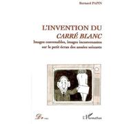 L'invention du carré blanc Images convenables, images inconvenantes sur le petit écran des années soixante - Bernard P. Papin - L'harmattan - broché - Essai