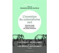 L'invention du colonialisme vert Guillaume Blanc (Auteur), François-Xavier Fauvelle (Préface)