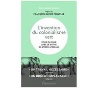 L'invention Du Colonialisme Vert - Pour En Finir Avec Le Mythe De L'eden Africain