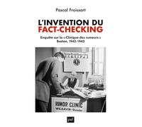 L'invention du fact-checking Enquête sur la « Clinique des rumeurs », Boston, 1942-1943 - Pascal Froissart - Puf - broché - Essai