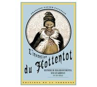 L'invention Du Hottentot - Histoire Du Regard Occidental Sur Les Khoisan (Xve-Xixe Siècle)