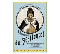 L'invention Du Hottentot - Histoire Du Regard Occidental Sur Les Khoisan (Xve-Xixe Siècle)