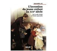 L'invention Du Jeune Enfant Au Xixe Siècle - De La Salle D'asile À L'école Maternelle
