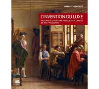 L'invention du luxe: Histoire de l'industrie horlogère à Genève de 1815 à nos jours