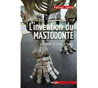 L'invention du mastodonte: Aux origines de la paléontologie