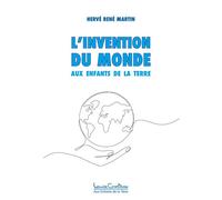 L'invention du monde - Aux Enfants de la Terre - Hervé René Martin - Courteau Louise - broché - Essai