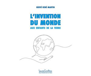 L'invention du monde - Aux Enfants de la Terre - Hervé René Martin - Courteau Louise - broché - Essai