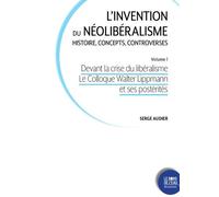L'invention Du Néolibéralisme : Histoire, Concepts, Controverses - Volume 1, Devant La Crise Du Libéralisme : Du Colloque Lippmann À La Société Du Mont Pélerin