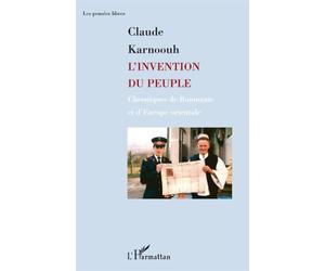 L'invention du peuple Chroniques de Roumanie et d'Europe orientale - Claude Karnoouh - L'harmattan - broché - Essai