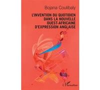 L'invention du quotidien dans la nouvelle ouest - africaine d'expression anglaise Bojana Coulibaly (Auteur)