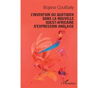 L'invention du quotidien dans la nouvelle ouest - africaine d'expression anglaise - Bojana Coulibaly - L'harmattan - broché - Essai