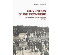 L'invention d'une frontière - Entre France et Allemagne, 1871-1914