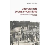 L'invention D'une Frontière - Entre France Et Allemagne, 1871-1914