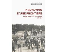 L'invention d'une frontière - Entre France et Allemagne, 1871-1914