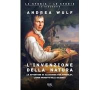 L'invenzione della natura. Le avventure di Alexander von Humboldt, l'eroe perduto della scienza