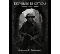 L'INVERNO DI ORTONA: Quando i muri caddero Una cronaca della "Stalingrado d'Italia" - Dicembre 1943