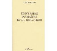 L'inversion du maitre et du serviteur Jad Hatem (Auteur)