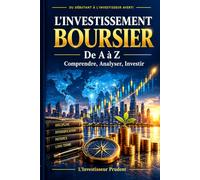 L'Investissement Boursier de A à Z: Du débutant à l'investisseur averti - Comprendre, Analyser, Investir