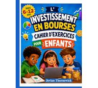 L'INVESTISSEMENT EN BOURSES CAHIER D'EXERCICES POUR ENFANTS: Activités ludiques pour apprendre à gérer son argent, à épargner et à investir