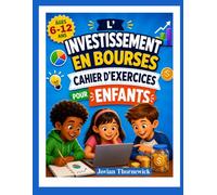 L'INVESTISSEMENT EN BOURSES CAHIER D'EXERCICES POUR ENFANTS: Activités ludiques pour apprendre à gérer son argent, à épargner et à investir