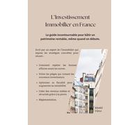 L'Investissement Immobilier en FRANCE: Le guide incontournable pour bâtir un patrimoine rentable, même quand on débute.