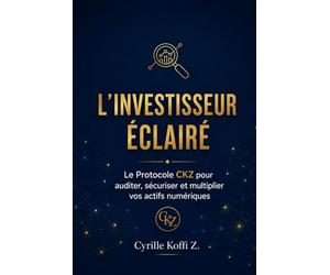 L'Investisseur Éclairé: Le Protocole CKZ pour auditer, sécuriser et multiplier vos actifs numériques