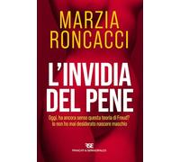 L'invidia del pene. Oggi, ha ancora senso questa teoria di Freud? Io non ho mai desiderato nascere maschio. Nuova ediz.