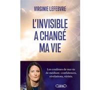 L'invisible a changé ma vie - Les coulisses de ma vie de médium : confidences, révélations, vérités Virginie Lefebvre (Auteur)