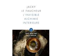 L'invisible Alchimie Intérieure: Opus 9 - Ego, mon Ami, mon Amour