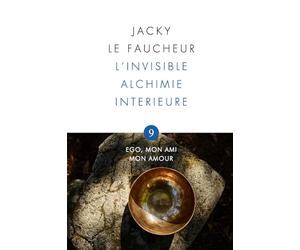 L'invisible Alchimie Intérieure: Opus 9 - Ego, mon Ami, mon Amour