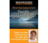 L'invisible, Ça Saute Aux Yeux ! - Soigner Les Vivants Comme Les Morts : L'incroyable Destin D'une Infirmière Médium