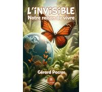 L'invisible Notre raison de vivre - Gérard Pacros - Le Lys Bleu - broché - Essai