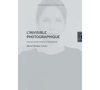 L'invisible photographique: Pour une histoire intime de la photographie