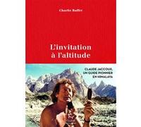 L'invitation à l'altitude - Claude Jaccoux un pionnier en Himalaya Charlie Buffet (Auteur)