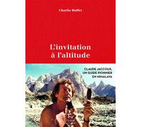 L'invitation à l'altitude - Claude Jaccoux un pionnier en Himalaya - Charlie Buffet - Paulsen Eds - broché - Guide
