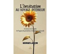 L'invitation au voyage intérieur Se tourner vers la lumière: De l'urgence du spirituel face à l'effondrement du monde - Georges Lançon - Le Lys Bleu - broché - Essai