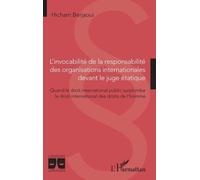 L'invocabilité de la responsabilité des organisations internationales devant le juge étatique Quand le droit international public surplombe le droit international des droits de l'homme - Hicham Berjao